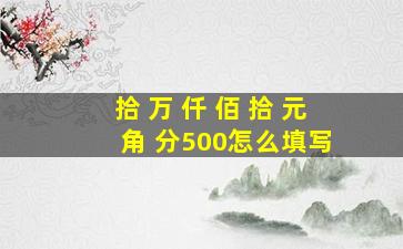 拾 万 仟 佰 拾 元 角 分500怎么填写